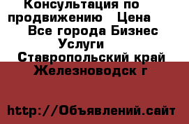 Консультация по SMM продвижению › Цена ­ 500 - Все города Бизнес » Услуги   . Ставропольский край,Железноводск г.